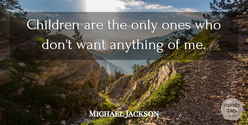 Michael Jackson Quote About Children, Want: Children Are The Only Ones...