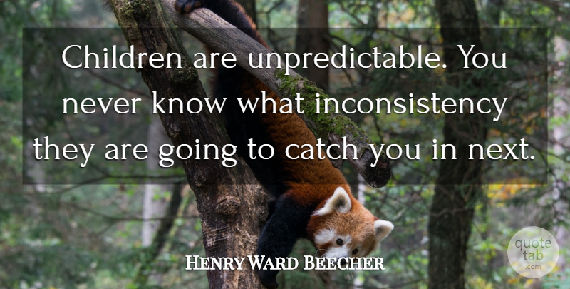 Henry Ward Beecher Quote About Education, Children, Parenting: Children Are Unpredictable You Never...