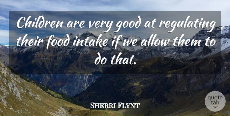 Sherri Flynt Quote About Allow, Children, Food, Good, Intake: Children Are Very Good At...