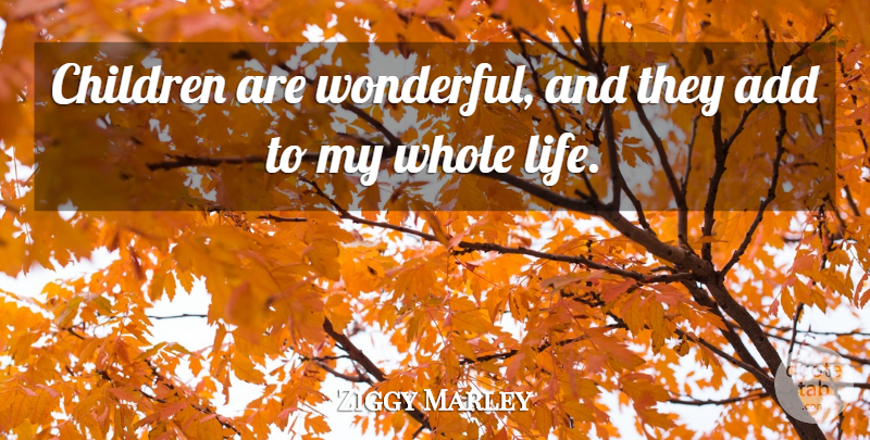 Ziggy Marley Quote About Children, Add, Wonderful: Children Are Wonderful And They...