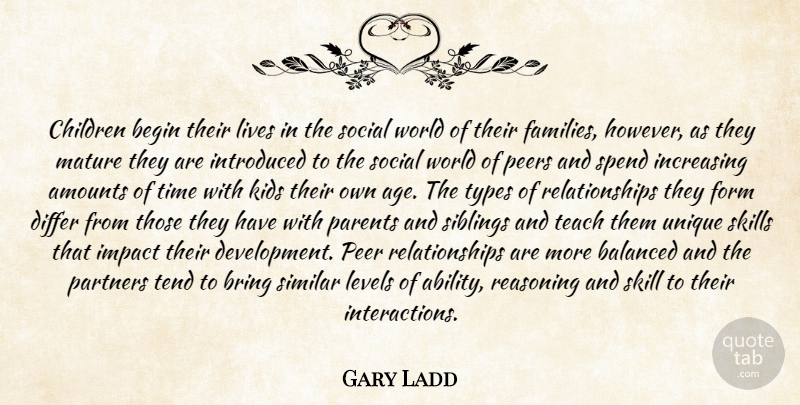 Gary Ladd Quote About Balanced, Begin, Bring, Children, Differ: Children Begin Their Lives In...