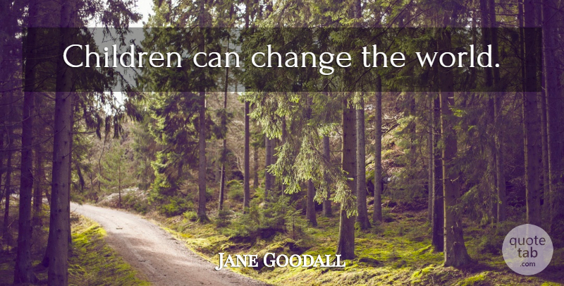 Jane Goodall Quote About Children, World, Changing The World: Children Can Change The World...