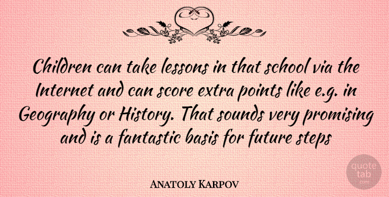 Anatoly Karpov Quote About Children, School, Lessons: Children Can Take Lessons In...