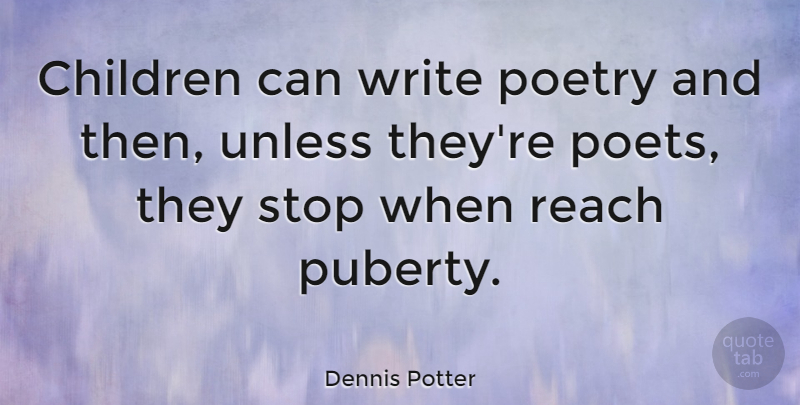 Dennis Potter Quote About Children, Writing, Poet: Children Can Write Poetry And...