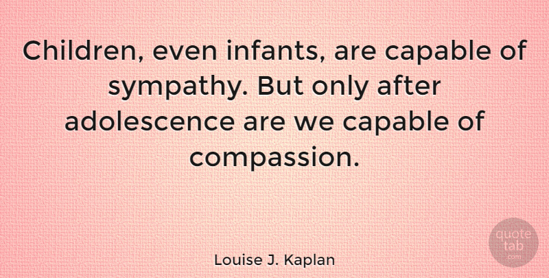 Louise J. Kaplan Quote About Sympathy, Children, Compassion: Children Even Infants Are Capable...