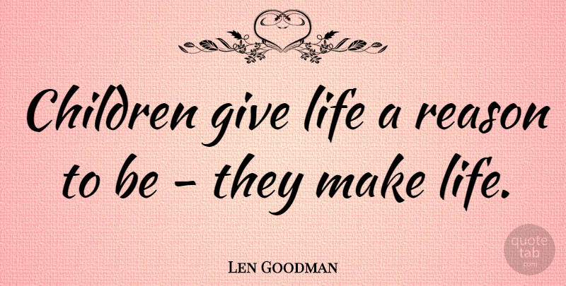 Len Goodman Quote About Children, Giving, Reason: Children Give Life A Reason...