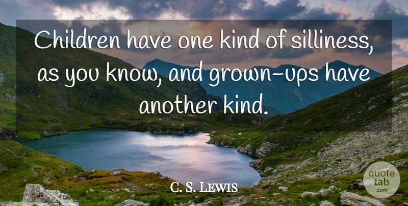 C. S. Lewis Quote About Children, Kind, Silliness: Children Have One Kind Of...