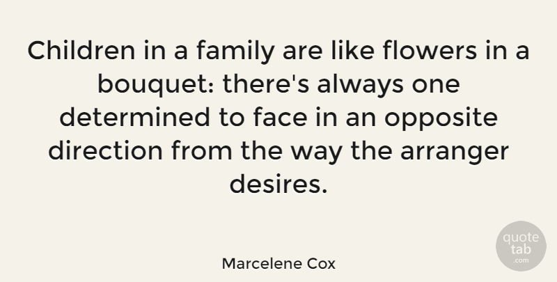 Marcelene Cox Quote About Arranger, Children, Determined, Face, Family: Children In A Family Are...