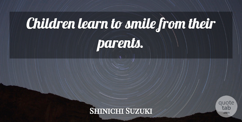 Shinichi Suzuki Quote About Smile, Children, Father: Children Learn To Smile From...