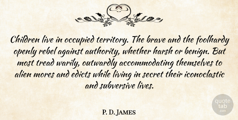 P. D. James Quote About Children, Brave, Secret: Children Live In Occupied Territory...