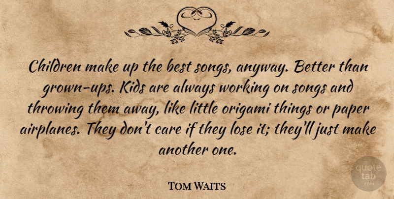 Tom Waits Quote About Song, Children, Kids: Children Make Up The Best...