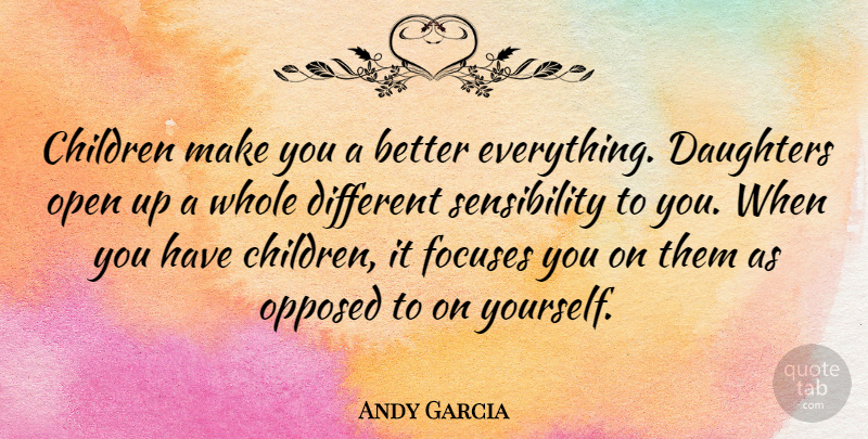 Andy Garcia Quote About Daughter, Mother, Children: Children Make You A Better...