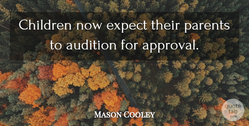 Mason Cooley Quote About Children, Parent, Auditions: Children Now Expect Their Parents...