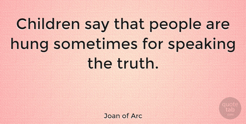 Joan of Arc Quote About Children, Truth, People: Children Say That People Are...