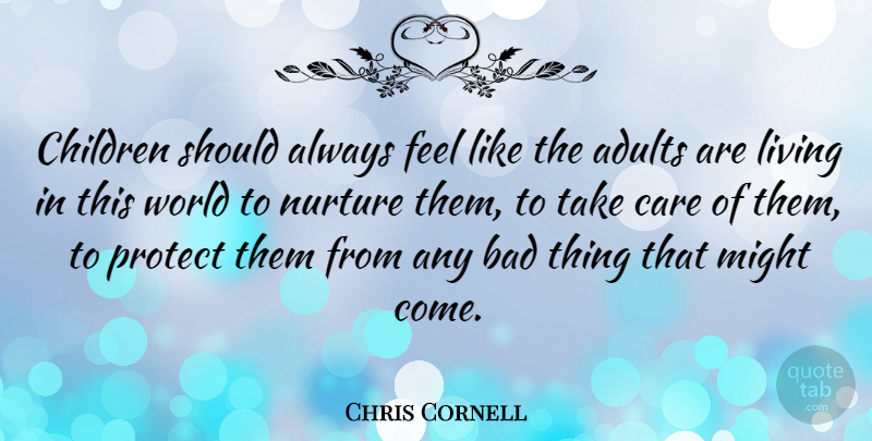 Chris Cornell Quote About Children, World, Care: Children Should Always Feel Like...