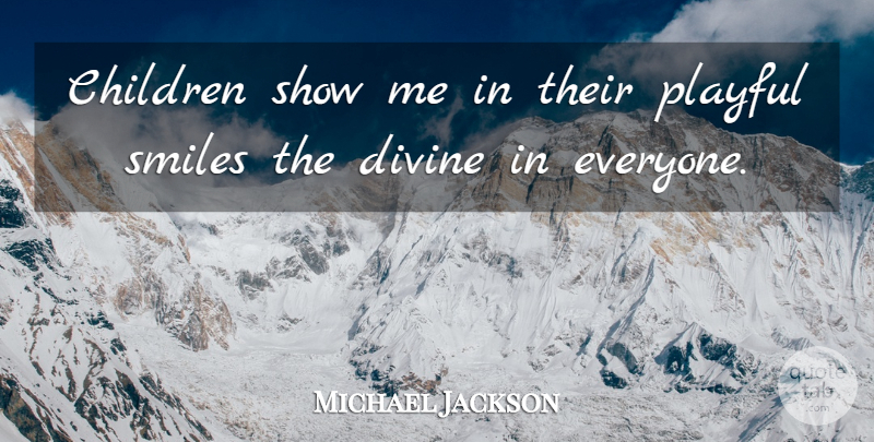 Michael Jackson Quote About Smile, Children, Divine: Children Show Me In Their...