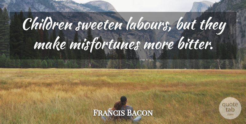 Francis Bacon Quote About Inspirational, Children, Reality: Children Sweeten Labours But They...