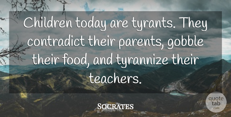Socrates Quote About Funny, Teacher, Children: Children Today Are Tyrants They...