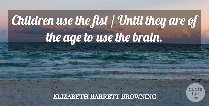 Elizabeth Barrett Browning Quote About Age, Children, Fist, Until: Children Use The Fist Until...