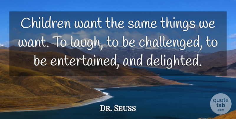 Dr. Seuss Quote About Teacher, Children, Educational: Children Want The Same Things...