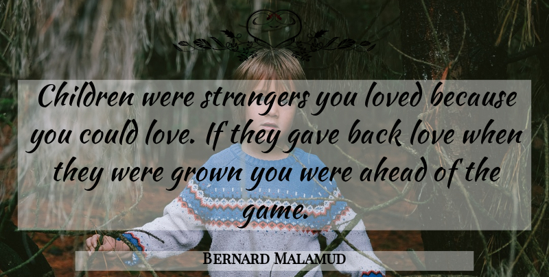 Bernard Malamud Quote About Children, Games, Back Love: Children Were Strangers You Loved...
