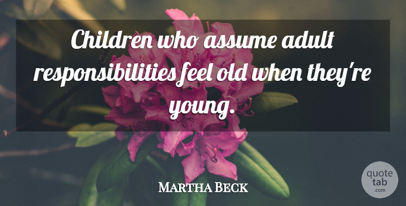 Martha Beck Quote About Children, Responsibility, Adults: Children Who Assume Adult Responsibilities...