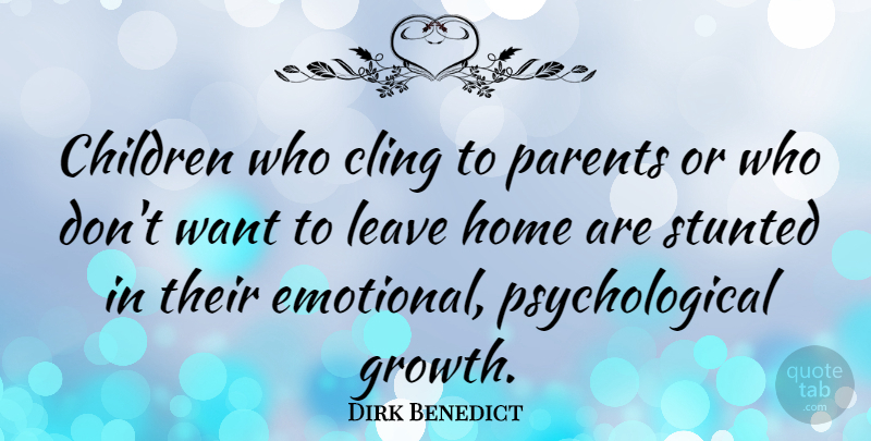 Dirk Benedict Quote About Children, Home, Emotional: Children Who Cling To Parents...