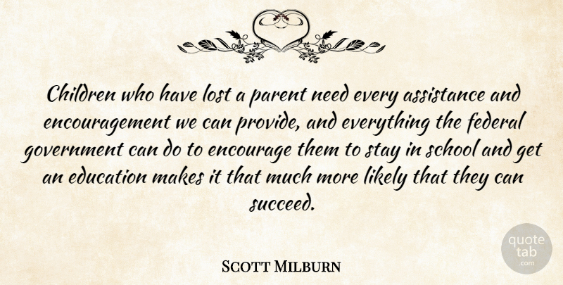 Scott Milburn Quote About Assistance, Children, Education, Encouragement, Federal: Children Who Have Lost A...