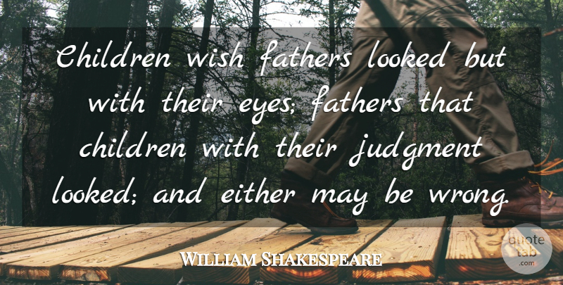William Shakespeare Quote About Children, Father, Eye: Children Wish Fathers Looked But...