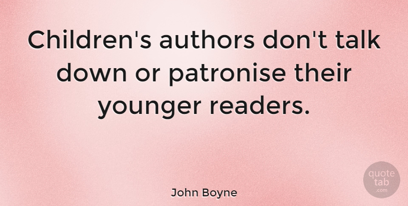 John Boyne Quote About Authors, Talk, Younger: Childrens Authors Dont Talk Down...