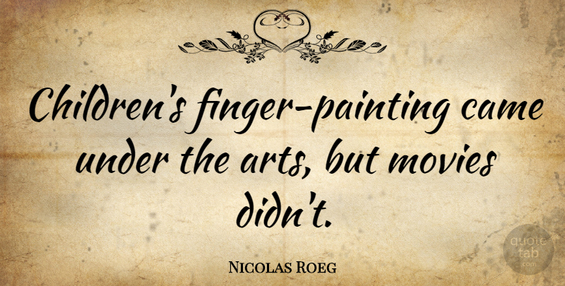 Nicolas Roeg Quote About Art, Children, Painting: Childrens Finger Painting Came Under...