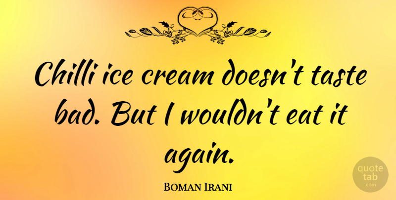 Boman Irani Quote About Ice Cream, Ice, Taste: Chilli Ice Cream Doesnt Taste...