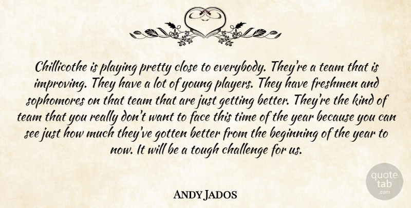 Andy Jados Quote About Beginning, Challenge, Close, Face, Freshmen: Chillicothe Is Playing Pretty Close...