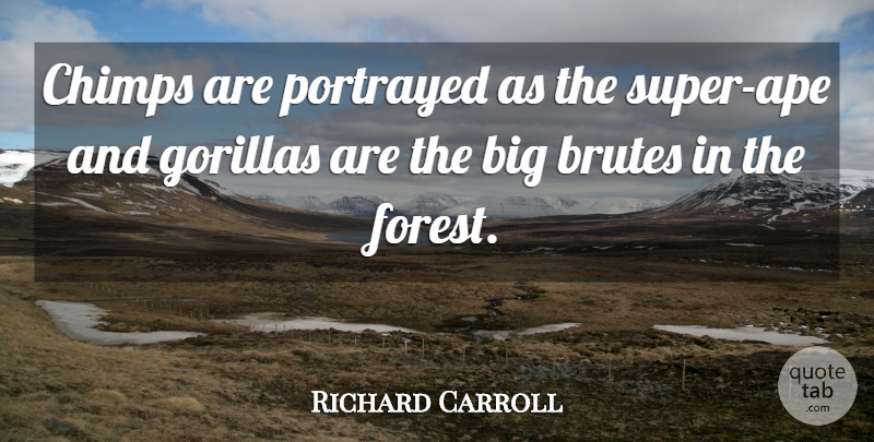 Richard Carroll Quote About Portrayed: Chimps Are Portrayed As The...