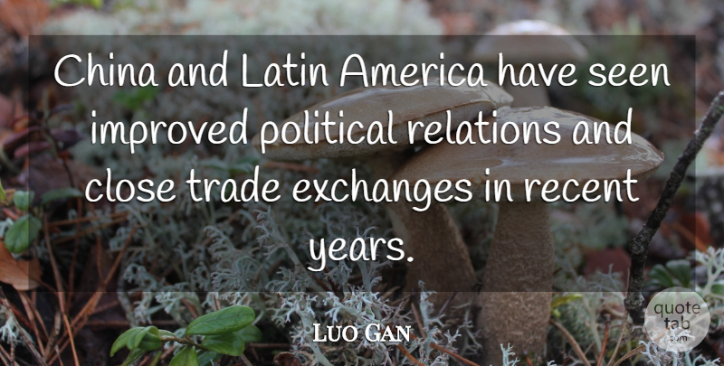 Luo Gan Quote About America, China, Close, Exchanges, Improved: China And Latin America Have...
