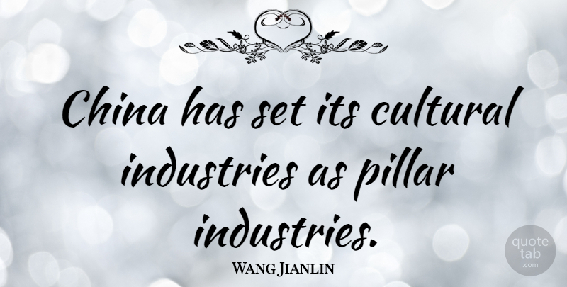 Wang Jianlin Quote About Pillars, China, Industry: China Has Set Its Cultural...