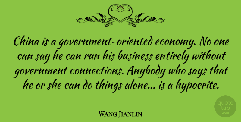 Wang Jianlin Quote About Alone, Anybody, Business, China, Entirely: China Is A Government Oriented...