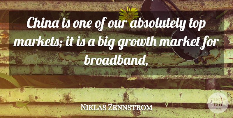 Niklas Zennstrom Quote About Absolutely, China, Growth, Market, Top: China Is One Of Our...