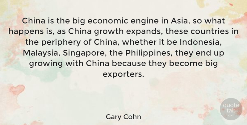 Gary Cohn Quote About China, Countries, Engine, Happens, Whether: China Is The Big Economic...