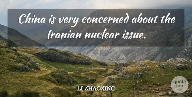 Li Zhaoxing Quote About Issues, Nuclear, China: China Is Very Concerned About...