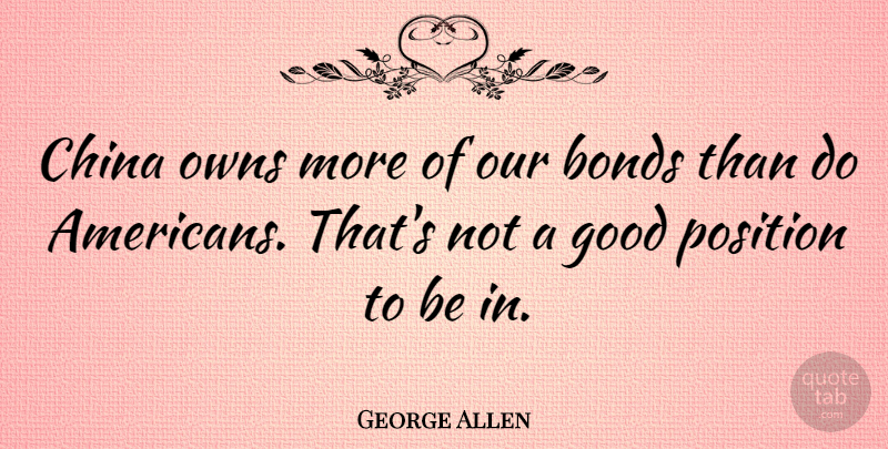 George Allen Quote About Bonds, Good, Owns: China Owns More Of Our...