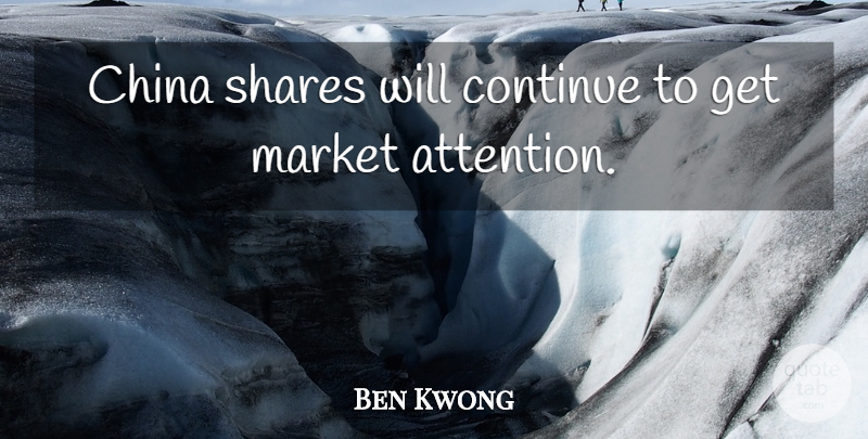 Ben Kwong Quote About China, Continue, Market, Shares: China Shares Will Continue To...