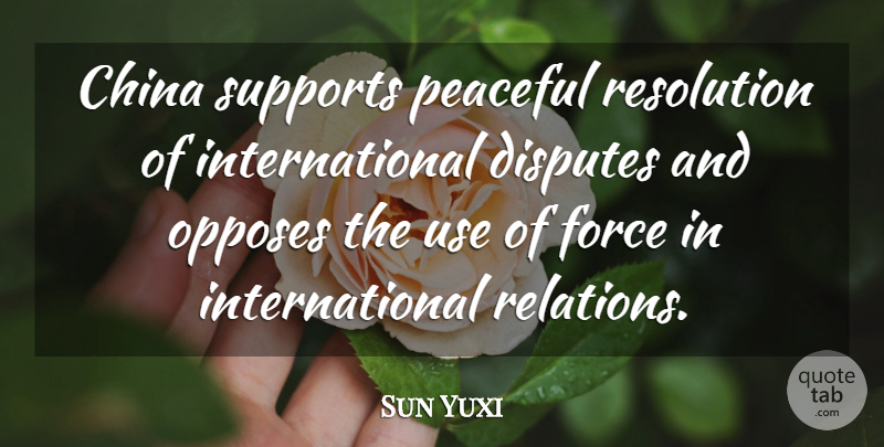 Sun Yuxi Quote About China, Disputes, Force, Opposes, Peaceful: China Supports Peaceful Resolution Of...