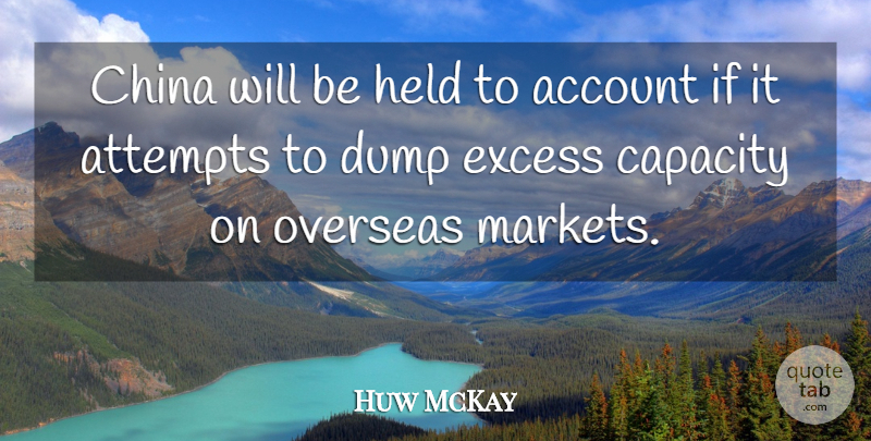Huw McKay Quote About Account, Attempts, Capacity, China, Dump: China Will Be Held To...