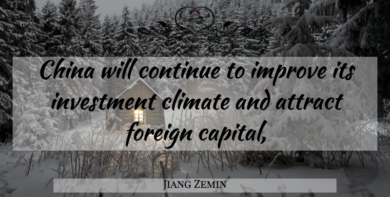 Jiang Zemin Quote About Attract, China, Climate, Continue, Foreign: China Will Continue To Improve...