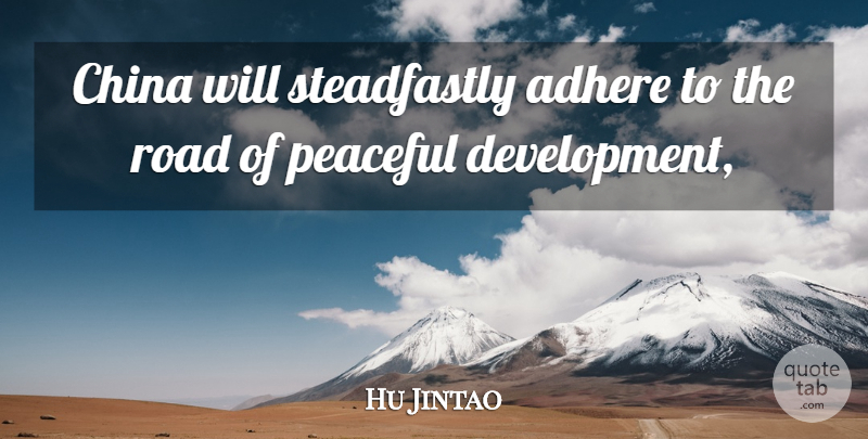 Hu Jintao Quote About Adhere, China, Peaceful, Road: China Will Steadfastly Adhere To...