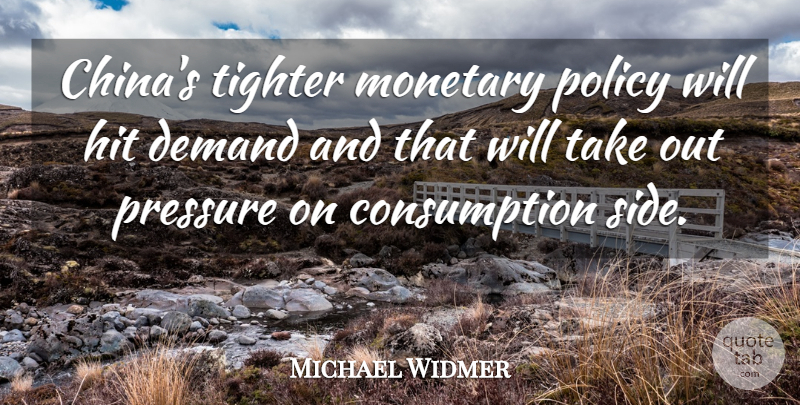 Michael Widmer Quote About Demand, Hit, Monetary, Policy, Pressure: Chinas Tighter Monetary Policy Will...