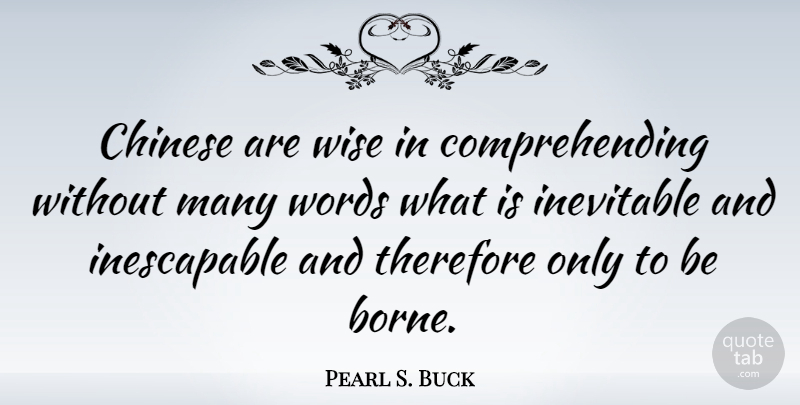 Pearl S. Buck Quote About Wise, Chinese, Inevitable: Chinese Are Wise In Comprehending...