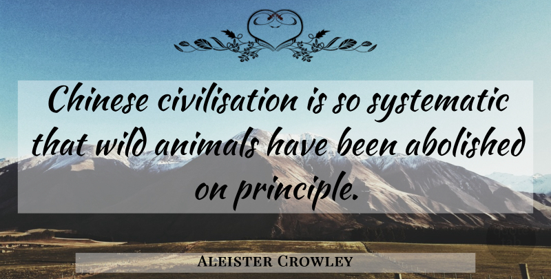 Aleister Crowley Quote About Animal, Chinese, Systematic: Chinese Civilisation Is So Systematic...