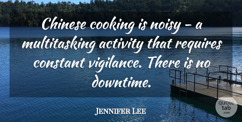 Jennifer Lee Quote About Cooking, Chinese, Downtime: Chinese Cooking Is Noisy A...